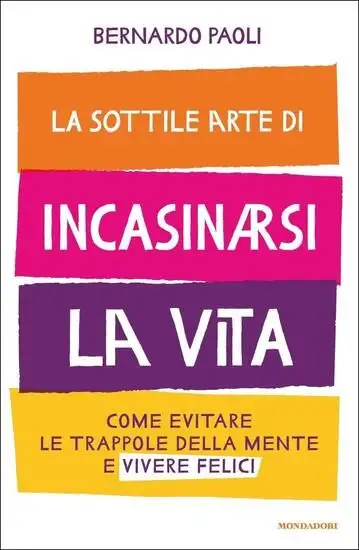 SOTTILE ARTE DI INCASINARSI LA VITA. COME EVITARE LE TRAPPOLE DELLA MENTE E VIVERE FELICI (LA)