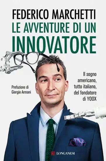 AVVENTURE DI UN INNOVATORE. IL SOGNO AMERICANO, TUTTO ITALIANO, DEL FONDATORE DI YOOX (LE)