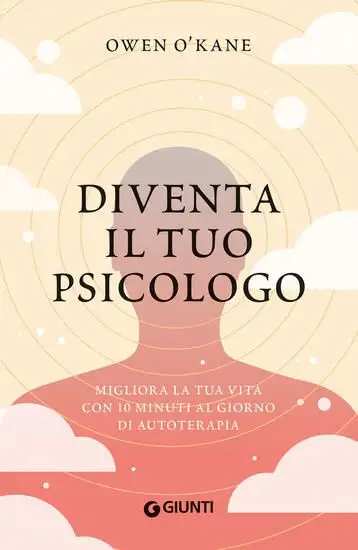 DIVENTA IL TUO PSICOLOGO. MIGLIORA LA TUA VITA CON 10 MINUTI AL GIORNO DI AUTOTERAPIA