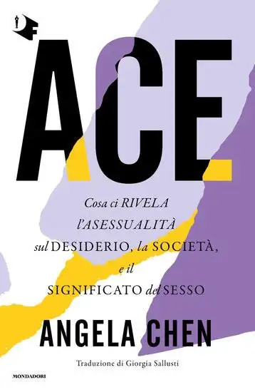 ACE. COSA CI RIVELA L`ASESSUALITA` SUL DESIDERIO, LA SOCIETA` E IL SIGNIFICATO DEL SESSO