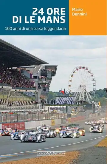 24 ORE DI LE MANS. 100 ANNI DI UNA CORSA LEGGENDARIA. EDIZ. ILLUSTRATA