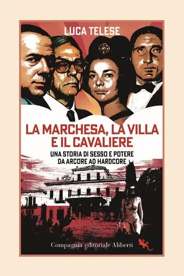 MARCHESA, LA VILLA E IL CAVALIERE. UNA STORIA DI SESSO E POTERE DA ARCORE AD HARDCORE (LA)