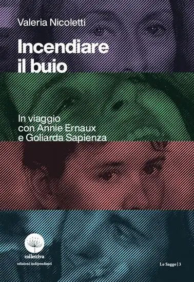 INCENDIARE IL BUIO. IN VIAGGIO CON ANNIE ERNAUX E GOLIARDA SAPIENZA