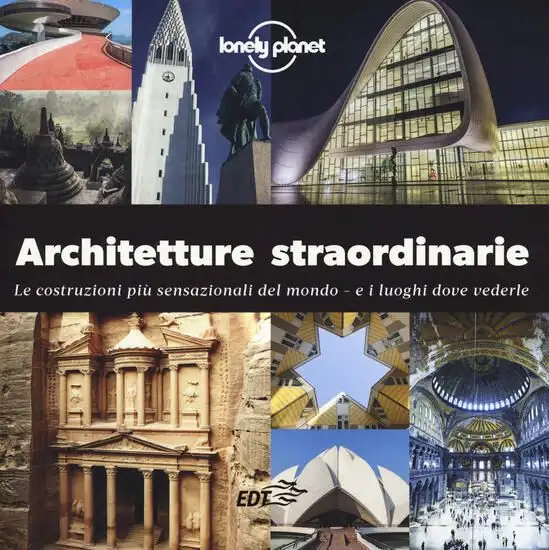 ARCHITETTURE STRAORDINARIE. LE COSTRUZIONI PIU` SENSAZIONALI DEL MONDO. E I LUOGHI DOVE VEDERLE....