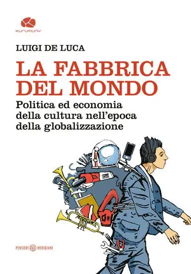 FABBRICA DEL MONDO. POLITICA ED ECONOMIA DELLA CULTURA NELL`EPOCA DELLA GLOBALIZZAZIONE (LA)