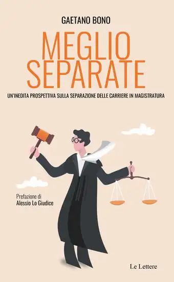 MEGLIO SEPARATE. UN`INEDITA PROSPETTIVA SULLA SEPARAZIONE DELLE CARRIERE IN MAGISTRATURA