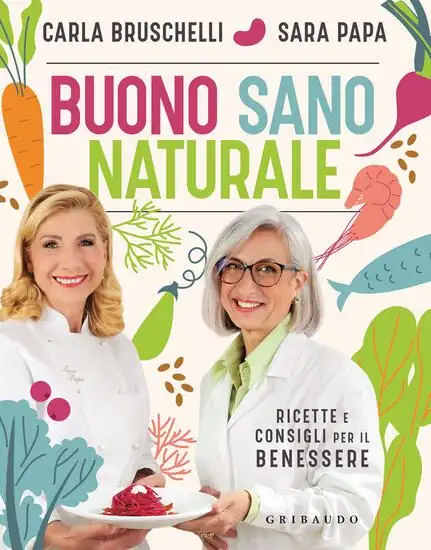 BUONO, SANO, NATURALE. RICETTE E CONSIGLI PER IL BENESSERE
