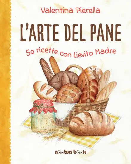ARTE DEL PANE. 50 RICETTE CON LIEVITO MADRE. EDIZ. ILLUSTRATA (L`)