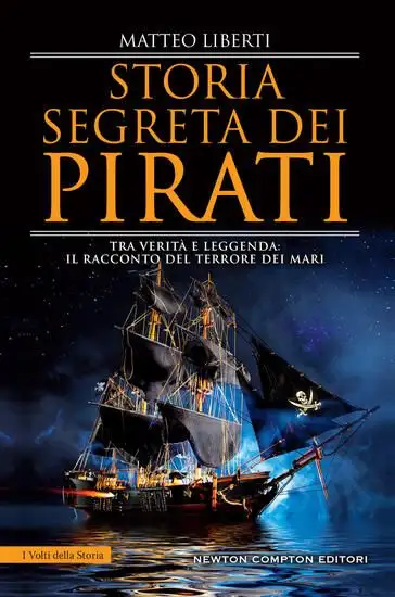 STORIA SEGRETA DEI PIRATI. TRA VERITA` E LEGGENDA: IL RACCONTO DEL TERRORE DEI MARI