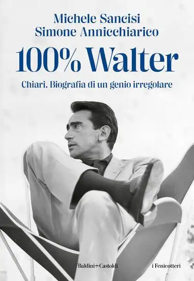 100% WALTER. CHIARI. BIOGRAFIA DI UN GENIO IRREGOLARE