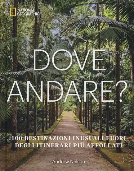 DOVE ANDARE? 100 DESTINAZIONI INUSUALI FUORI DEGLI ITINERARI PIU` AFFOLLATI. EDIZ. ILLUSTRATA