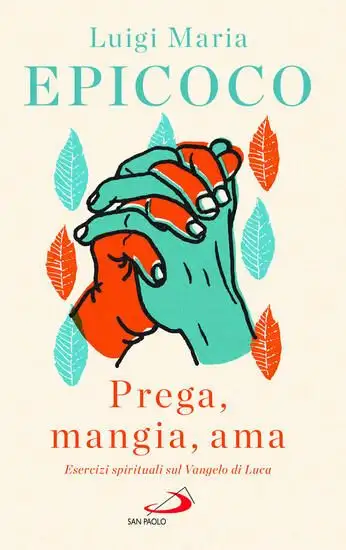 «PREGA, MANGIA, AMA». ESERCIZI SPIRITUALI SUL VANGELO DI LUCA