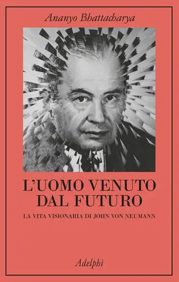 UOMO VENUTO DAL FUTURO. LA VITA VISIONARIA DI JOHN VON NEUMANN (L`)