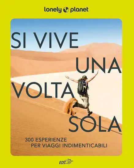 SI VIVE UNA VOLTA SOLA. 300 ESPERIENZE PER VIAGGI INDIMENTICABILI