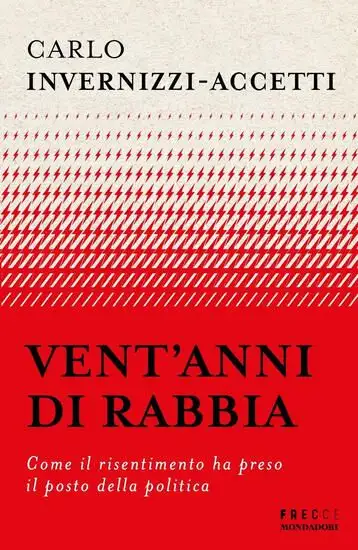 VENT`ANNI DI RABBIA. COME IL RISENTIMENTO HA PRESO IL POSTO DELLA POLITICA