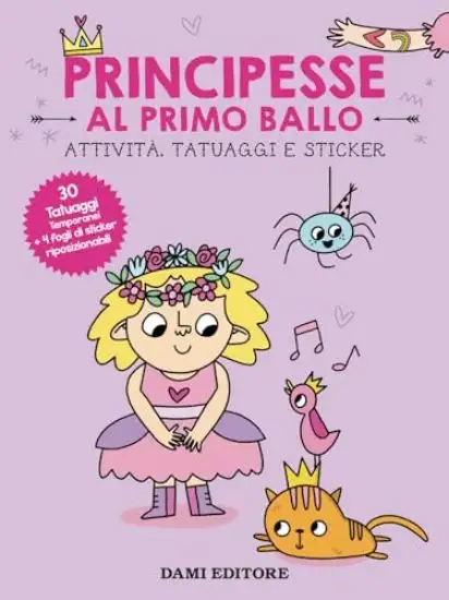 PRINCIPESSE AL PRIMO BALLO. ATTIVITA`, TATUAGGI E STICKER. EDIZ. A COLORI. CON TATUAGGI TEMPORANEI.