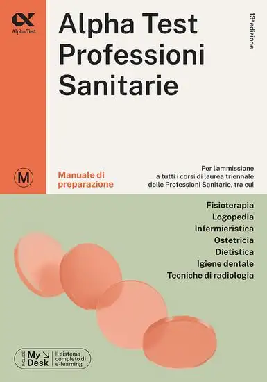 ALPHA TEST. PROFESSIONI SANITARIE. MANUALE DI PREPARAZIONE. EDIZ. MYDESK. CON CONTENUTO DIGITALE...