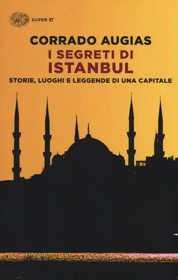 SEGRETI DI ISTANBUL. STORIE, LUOGHI E LEGGENDE DI UNA CAPITALE (I)
