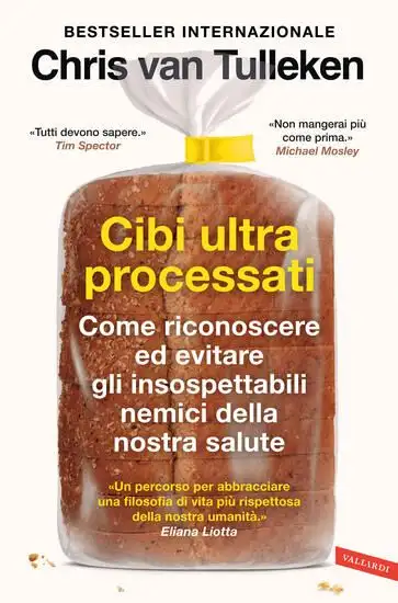 CIBI ULTRAPROCESSATI. COME RICONOSCERE ED EVITARE GLI INSOSPETTABILI NEMICI DELLA NOSTRA SALUTE
