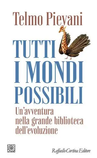 TUTTI I MONDI POSSIBILI. UN`AVVENTURA NELLA GRANDE BIBLIOTECA DELL`EVOLUZIONE