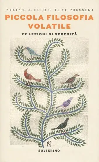 PICCOLA FILOSOFIA VOLATILE. 22 LEZIONI DI SERENITA`