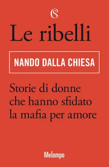 RIBELLI. STORIE DI DONNE CHE HANNO SFIDATO LA MAFIA PER AMORE (LE)