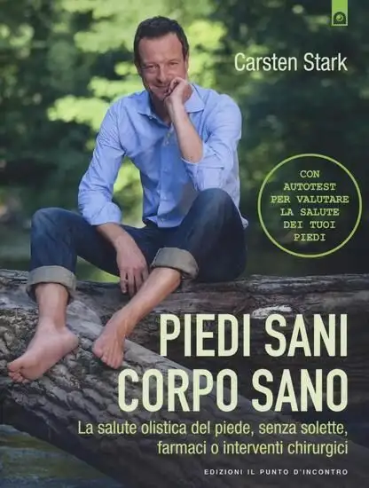 PIEDI SANI, CORPO SANO. LA SALUTE OLISTICA DEL PIEDE, SENZA SOLETTE, FARMACI O INTERVENTI CHIRUR...