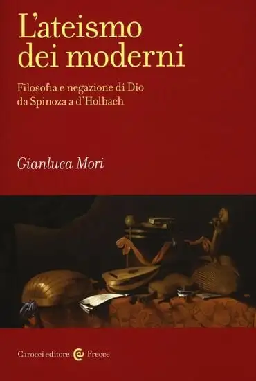 ATEISMO DEI MODERNI. FILOSOFIA E NEGAZIONE DI DIO DA SPINOZA A D`HOLBACH (L`)