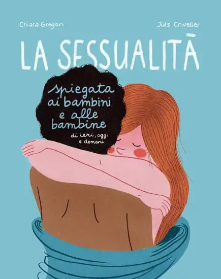 SESSUALITA` SPIEGATA AI BAMBINI E ALLE BAMBINE DI IERI, OGGI E DOMANI. EDIZ. A COLORI (LA)