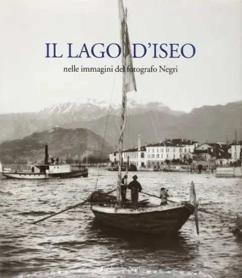 LAGO D`ISEO. NELLE IMMAGINI DEL FOTOGRAFO NEGRI. EDIZ. ITALIANA E INGLESE (IL)