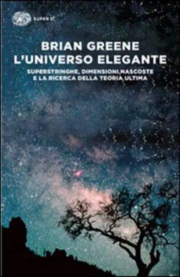 UNIVERSO ELEGANTE. SUPERSTRINGHE, DIMENSIONI NASCOSTE E LA RICERCA DELLA TEORIA ULTIMA (L`)
