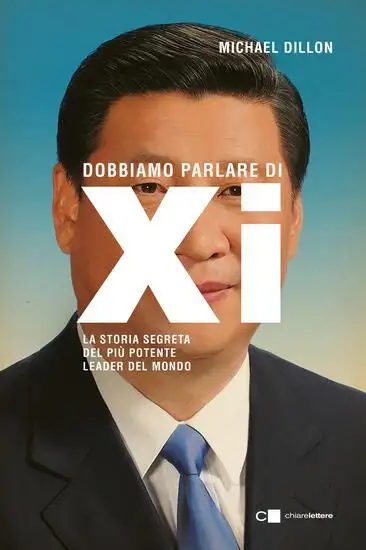 DOBBIAMO PARLARE DI XI. LA STORIA SEGRETA DEL PIU POTENTE LEADER DEL MONDO