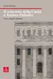 Il convento della Carità e Andrea Palladio. Storie, Progetti, Immagini