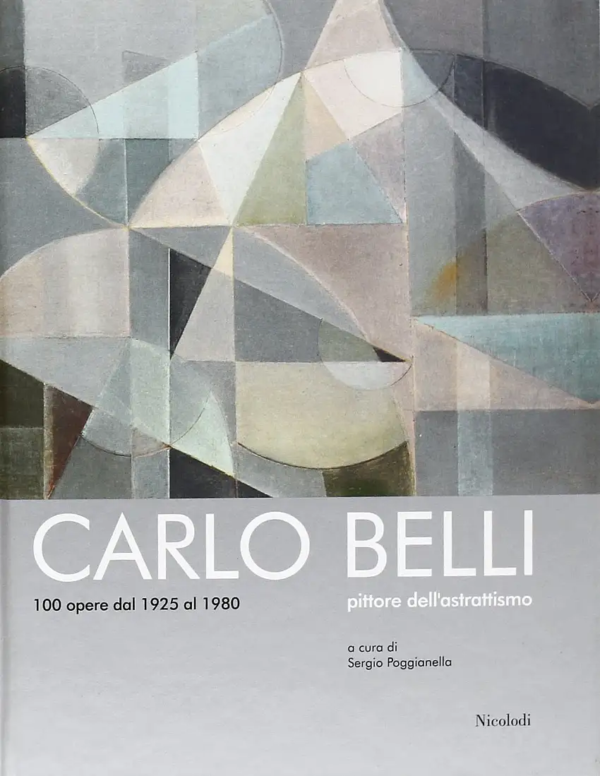Carlo Belli. Pittore dell'astrattismo. 100 opere dal 1925 al 1980