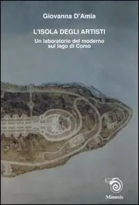L'isola degli artisti. Un laboratorio del moderno sul Lago di Como