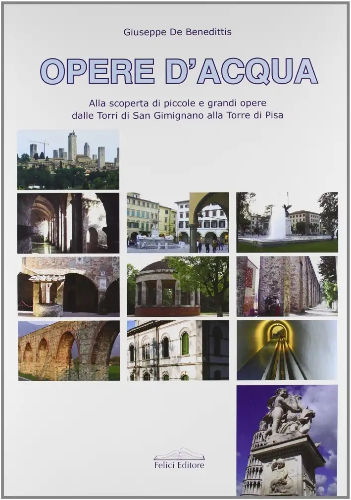 Opere d'acqua. Alla scoperta di piccole e grandi opere dalle torri di San Gimignano alla torre di Pisa