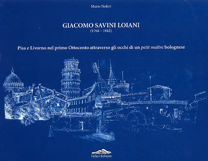 Giacomo Savini Loiani (1768-1842). Pisa e Livorno nel primo Ottocento attraverso gli occhi di un petit maître bolognese