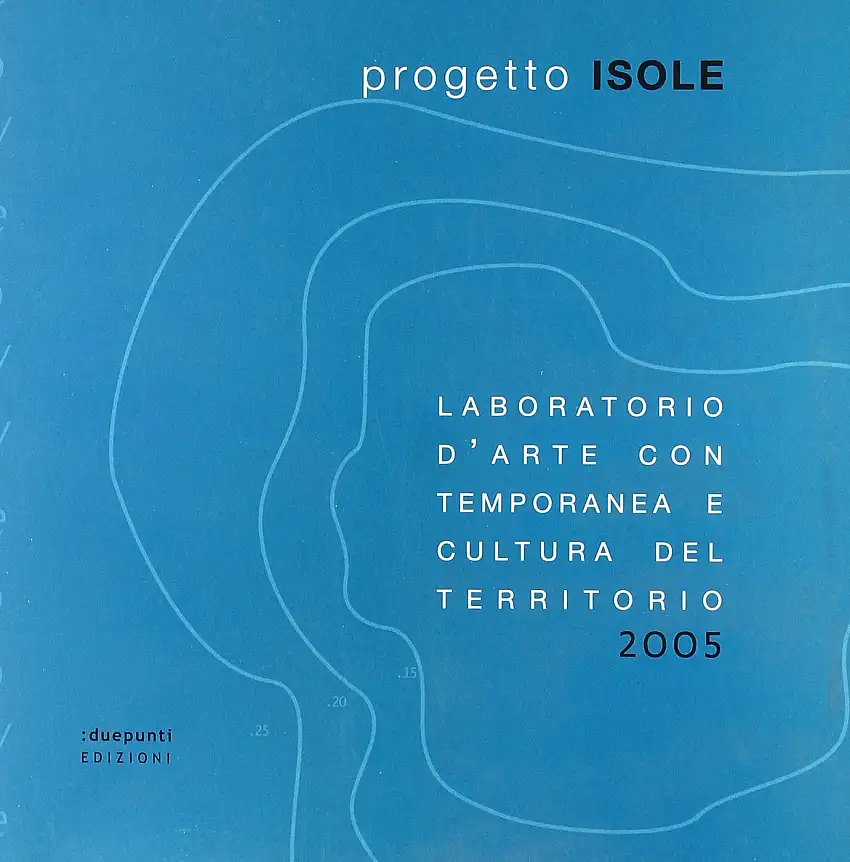 Progetto Isole. Laboratorio d'arte contemporanea e cultura del territorio, 2005