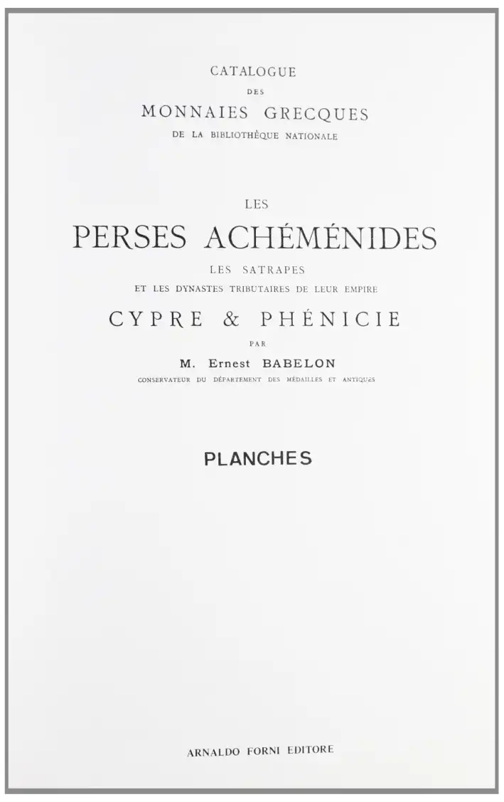 Catalogue des monnaies grècques de la Bibliothèque Nationale. Les Perses Achéménides. Les satrapes et les dynastes tributaires de leur empire. Cypre et Phénicie
