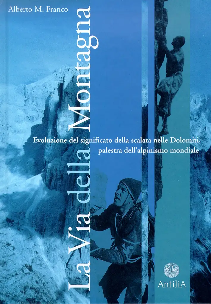 La via della montagna. Evoluzione e significato della scalata nelle Dolomiti, palestra dell'alpinismo mondiale