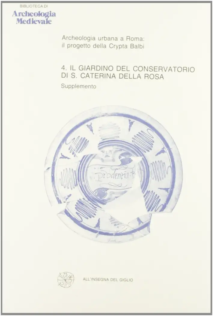Archeologia urbana a Roma: il progetto della Crypta Balbi. Vol. 4: Il giardino del Conservatorio di S. Caterina della Rosa. Supplemento