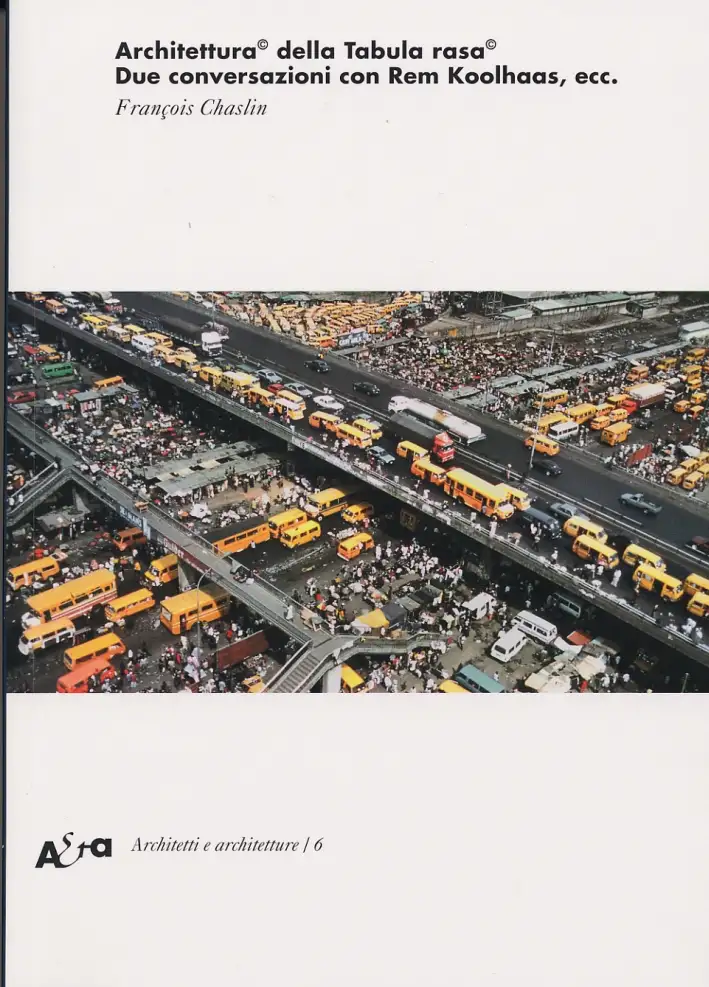 Architettura© della Tabula rasa©. Due conversazioni con Rem Koolhaas, ecc