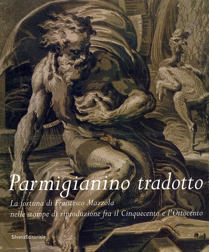 Parmigianino tradotto. La fortuna di Francesco Mazzola nelle stampe di riproduzione fra il Cinquecento e l'Ottocento