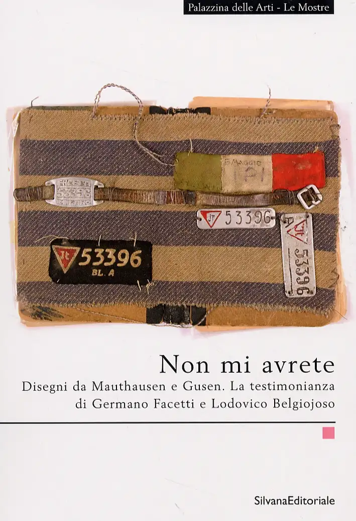 Non mi avrete. Disegni da Mauthausen e Gusen. La testimonianza di Germano Facetti e Lodovico Belgiojoso