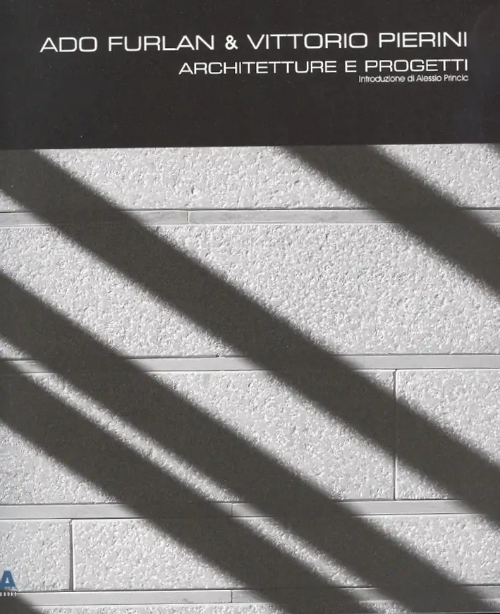 Ado Furlan & Vittorio Pierini. Architetture e progetti