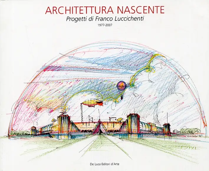 Architettura nascente. Progetti di Franco Luccichenti 1977-2007
