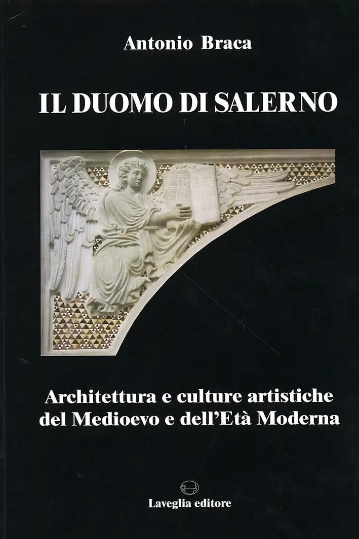 Il duomo di Salerno. Architettura e culture artistiche del Medioevo e dell'Età Moderna