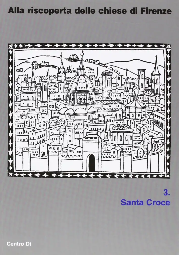 Alla Riscoperta delle Chiese di Firenze. Vol. 3: Santa Croce