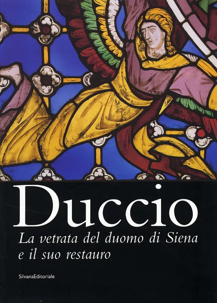 Duccio. La vetrata del Duomo di Siena e il suo restauro