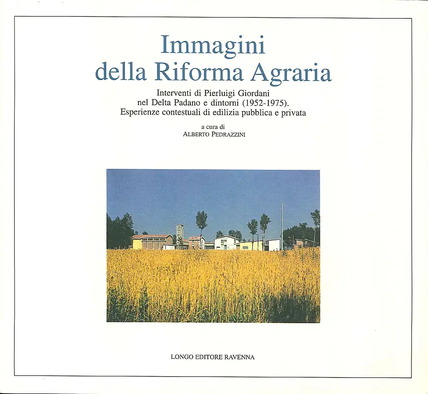 Immagini della riforma agraria. Interventi di Pierluigi Giordani nel delta padano e dintorni (1952-1975). Esperienze contestuali di edilizia pubblica e privata.